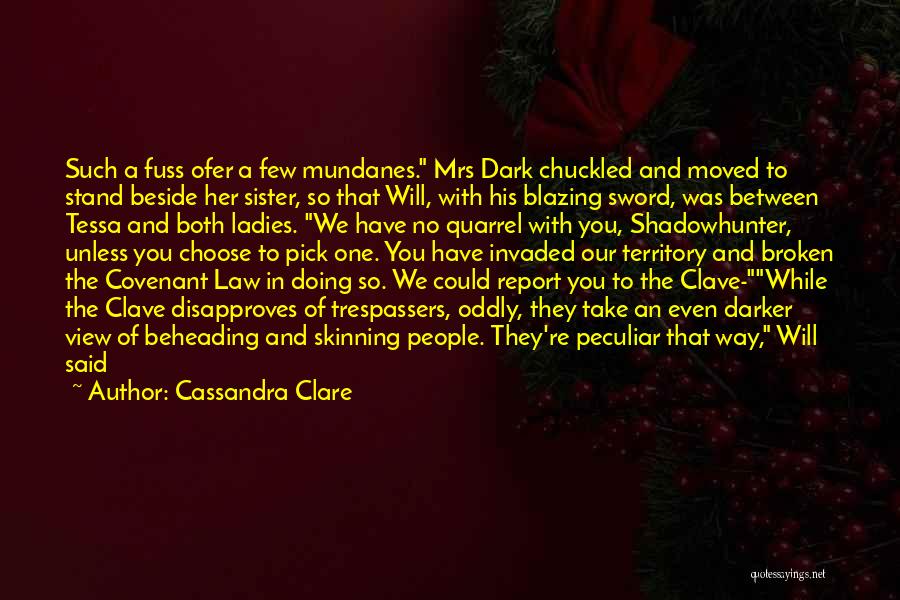 Cassandra Clare Quotes: Such A Fuss Ofer A Few Mundanes. Mrs Dark Chuckled And Moved To Stand Beside Her Sister, So That Will,
