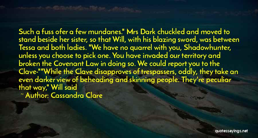 Cassandra Clare Quotes: Such A Fuss Ofer A Few Mundanes. Mrs Dark Chuckled And Moved To Stand Beside Her Sister, So That Will,
