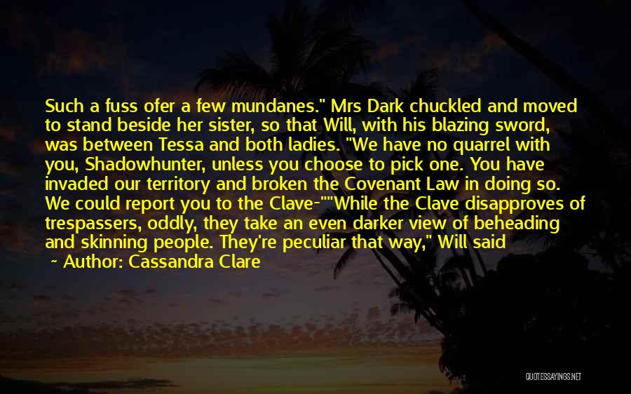 Cassandra Clare Quotes: Such A Fuss Ofer A Few Mundanes. Mrs Dark Chuckled And Moved To Stand Beside Her Sister, So That Will,