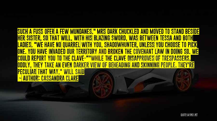 Cassandra Clare Quotes: Such A Fuss Ofer A Few Mundanes. Mrs Dark Chuckled And Moved To Stand Beside Her Sister, So That Will,