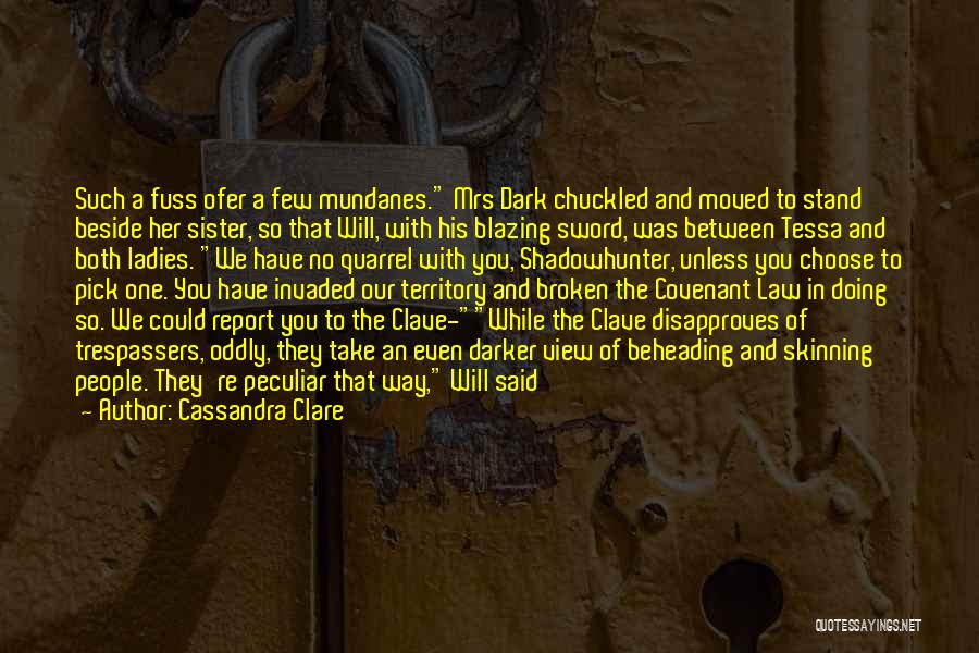 Cassandra Clare Quotes: Such A Fuss Ofer A Few Mundanes. Mrs Dark Chuckled And Moved To Stand Beside Her Sister, So That Will,