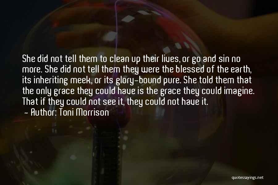 Toni Morrison Quotes: She Did Not Tell Them To Clean Up Their Lives, Or Go And Sin No More. She Did Not Tell