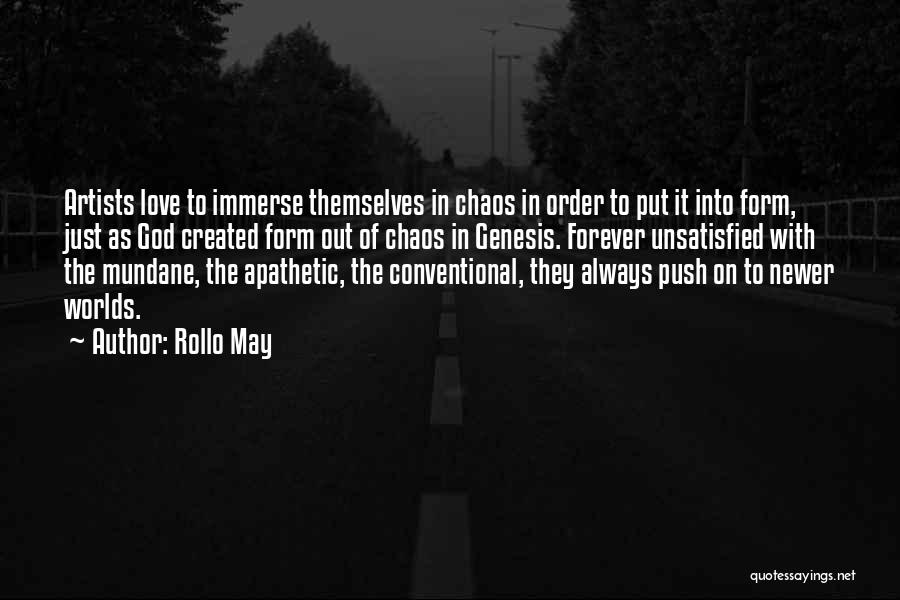 Rollo May Quotes: Artists Love To Immerse Themselves In Chaos In Order To Put It Into Form, Just As God Created Form Out