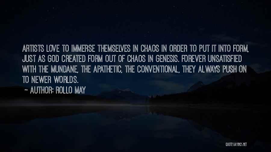 Rollo May Quotes: Artists Love To Immerse Themselves In Chaos In Order To Put It Into Form, Just As God Created Form Out