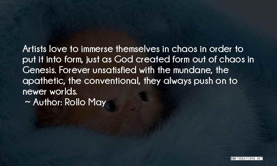 Rollo May Quotes: Artists Love To Immerse Themselves In Chaos In Order To Put It Into Form, Just As God Created Form Out