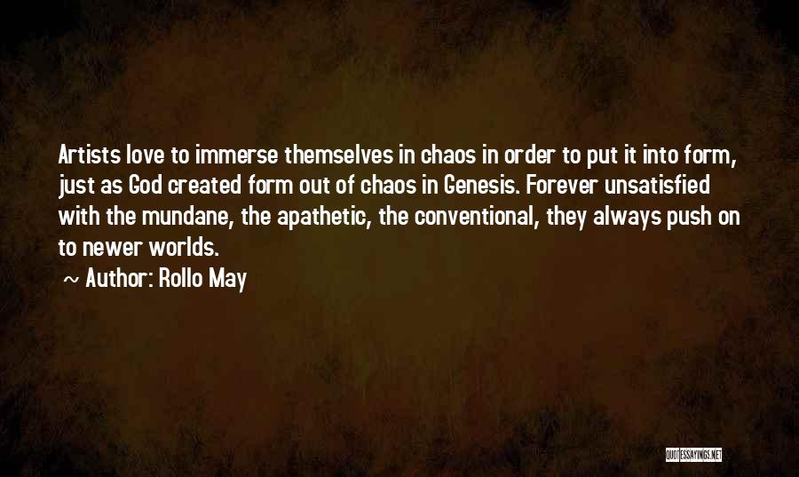 Rollo May Quotes: Artists Love To Immerse Themselves In Chaos In Order To Put It Into Form, Just As God Created Form Out
