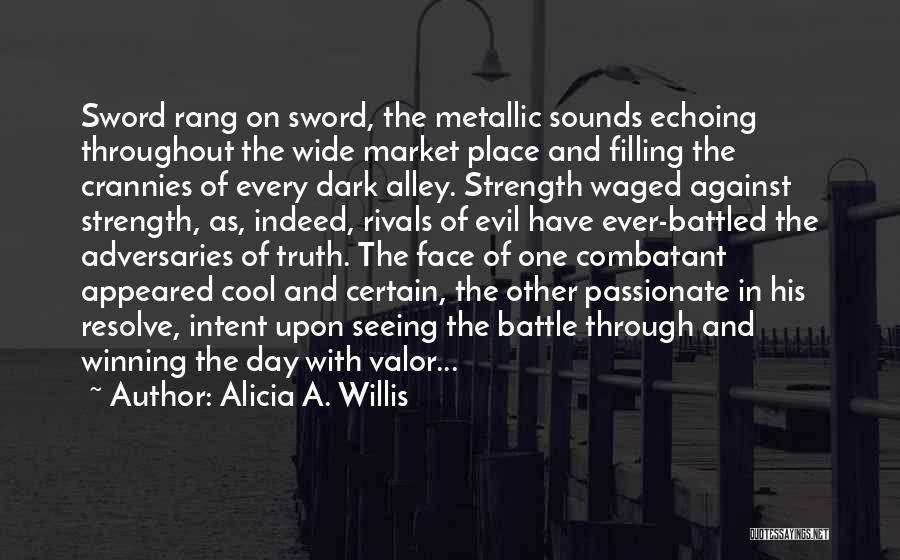 Alicia A. Willis Quotes: Sword Rang On Sword, The Metallic Sounds Echoing Throughout The Wide Market Place And Filling The Crannies Of Every Dark