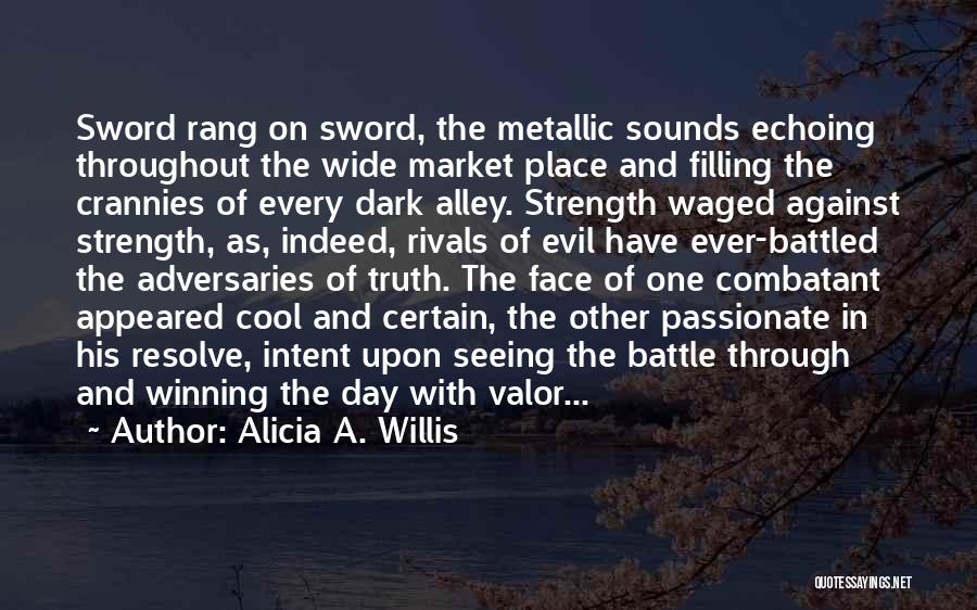 Alicia A. Willis Quotes: Sword Rang On Sword, The Metallic Sounds Echoing Throughout The Wide Market Place And Filling The Crannies Of Every Dark