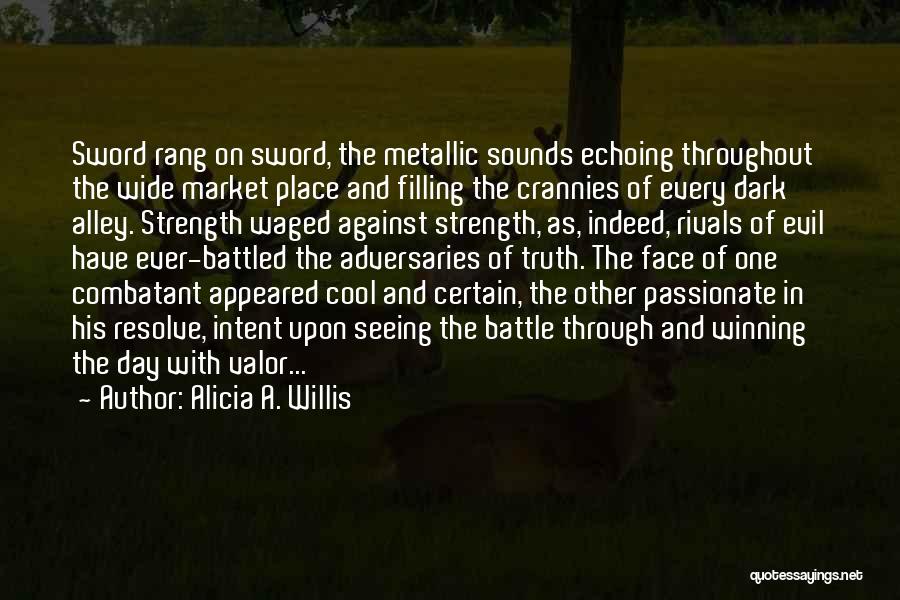 Alicia A. Willis Quotes: Sword Rang On Sword, The Metallic Sounds Echoing Throughout The Wide Market Place And Filling The Crannies Of Every Dark