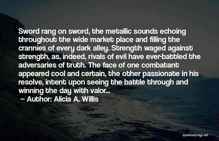 Alicia A. Willis Quotes: Sword Rang On Sword, The Metallic Sounds Echoing Throughout The Wide Market Place And Filling The Crannies Of Every Dark