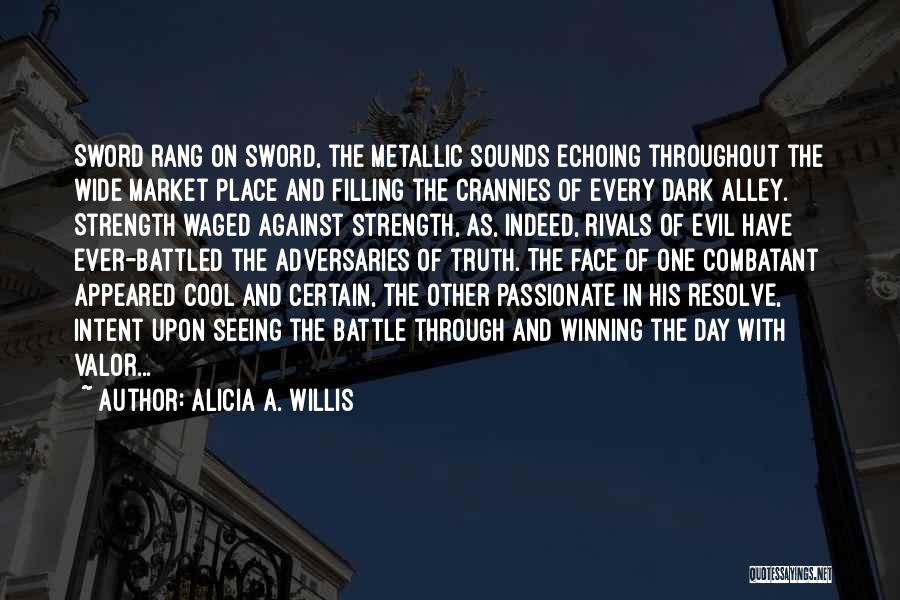 Alicia A. Willis Quotes: Sword Rang On Sword, The Metallic Sounds Echoing Throughout The Wide Market Place And Filling The Crannies Of Every Dark