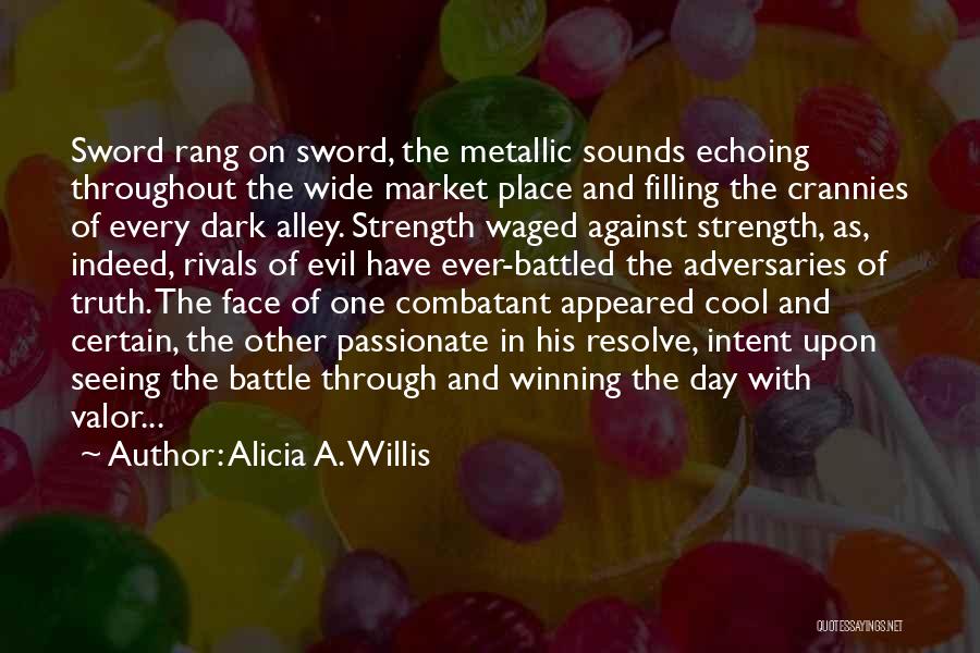 Alicia A. Willis Quotes: Sword Rang On Sword, The Metallic Sounds Echoing Throughout The Wide Market Place And Filling The Crannies Of Every Dark