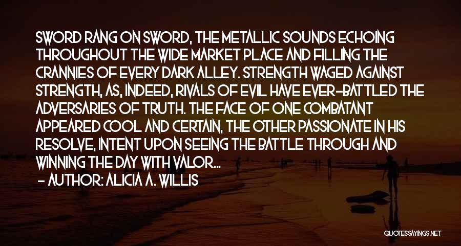 Alicia A. Willis Quotes: Sword Rang On Sword, The Metallic Sounds Echoing Throughout The Wide Market Place And Filling The Crannies Of Every Dark