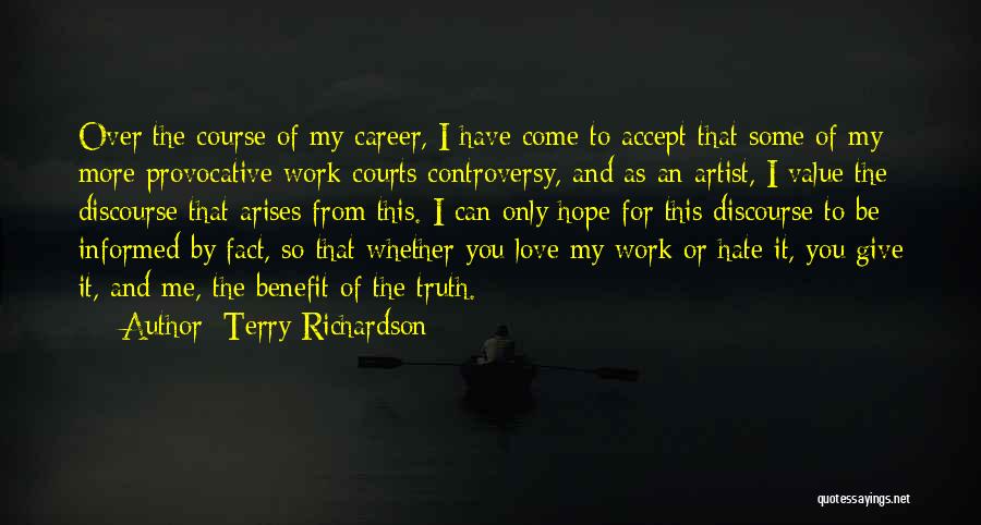 Terry Richardson Quotes: Over The Course Of My Career, I Have Come To Accept That Some Of My More Provocative Work Courts Controversy,