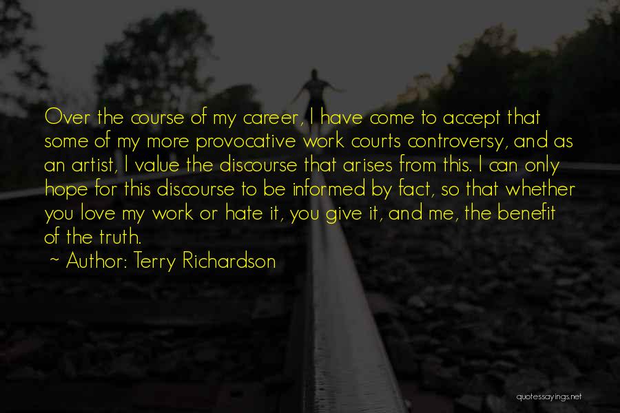 Terry Richardson Quotes: Over The Course Of My Career, I Have Come To Accept That Some Of My More Provocative Work Courts Controversy,