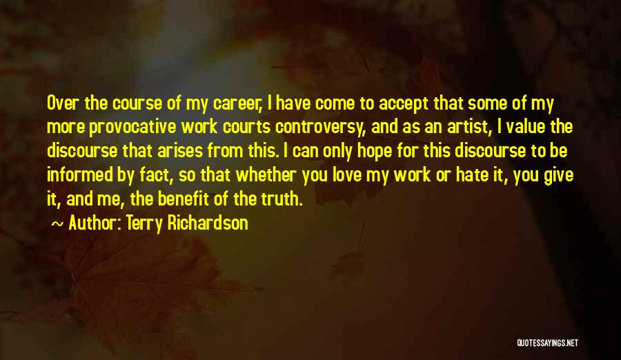 Terry Richardson Quotes: Over The Course Of My Career, I Have Come To Accept That Some Of My More Provocative Work Courts Controversy,