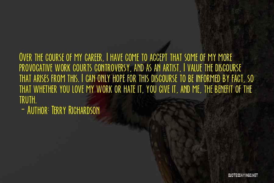 Terry Richardson Quotes: Over The Course Of My Career, I Have Come To Accept That Some Of My More Provocative Work Courts Controversy,