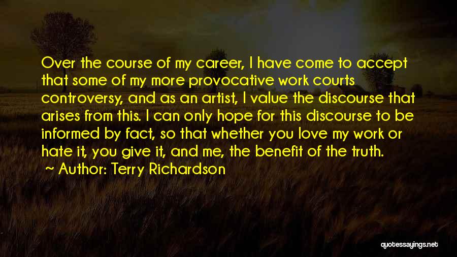 Terry Richardson Quotes: Over The Course Of My Career, I Have Come To Accept That Some Of My More Provocative Work Courts Controversy,