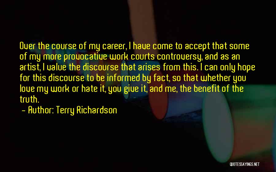 Terry Richardson Quotes: Over The Course Of My Career, I Have Come To Accept That Some Of My More Provocative Work Courts Controversy,