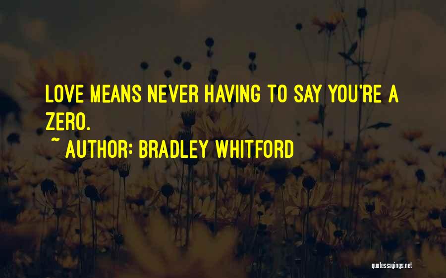Bradley Whitford Quotes: Love Means Never Having To Say You're A Zero.