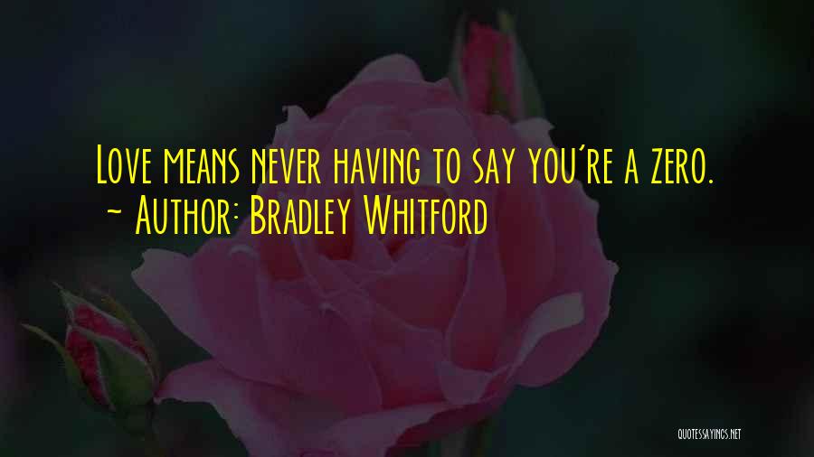 Bradley Whitford Quotes: Love Means Never Having To Say You're A Zero.