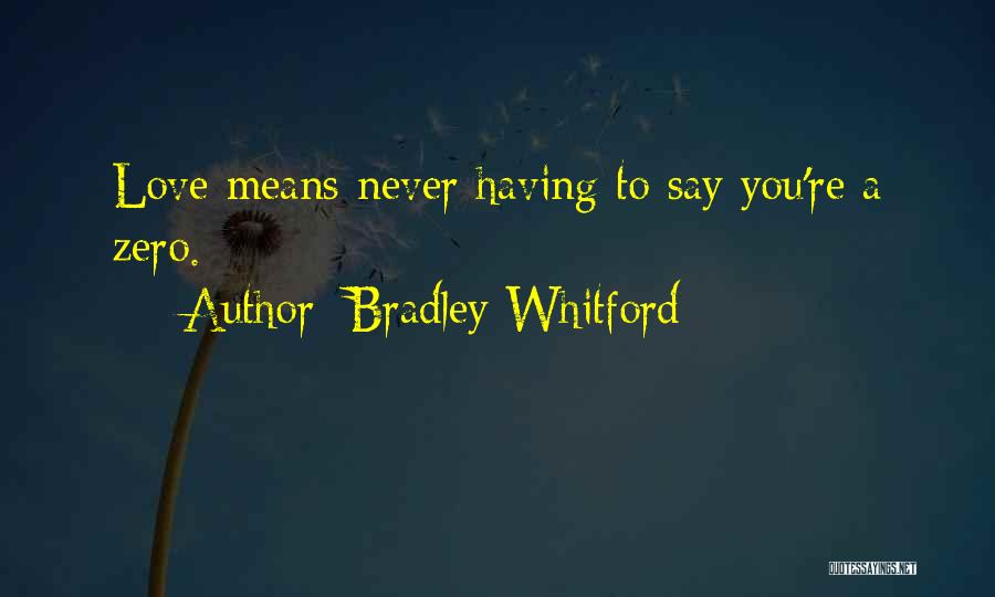 Bradley Whitford Quotes: Love Means Never Having To Say You're A Zero.