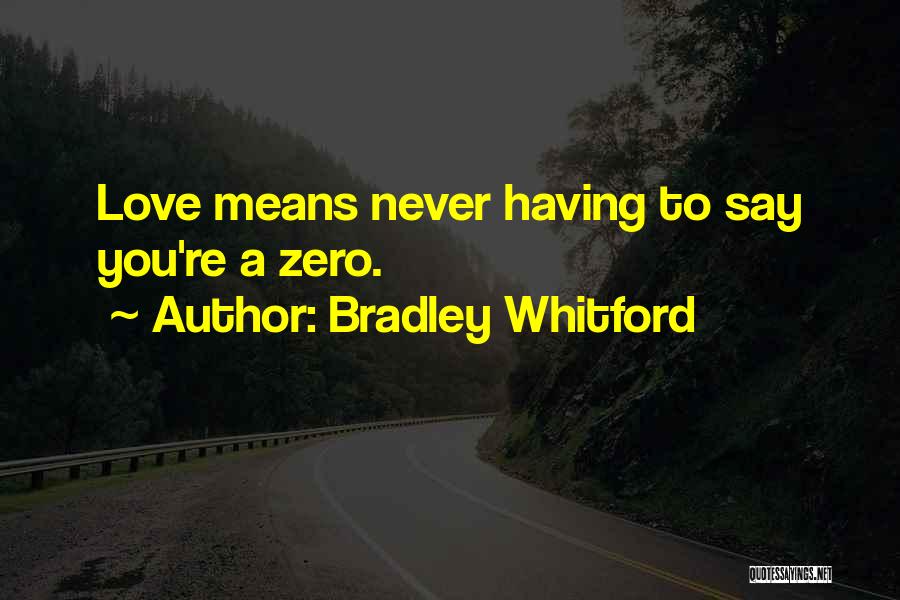 Bradley Whitford Quotes: Love Means Never Having To Say You're A Zero.