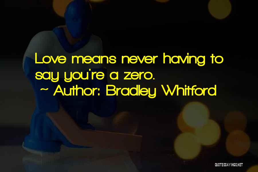 Bradley Whitford Quotes: Love Means Never Having To Say You're A Zero.