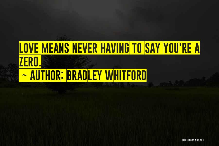 Bradley Whitford Quotes: Love Means Never Having To Say You're A Zero.
