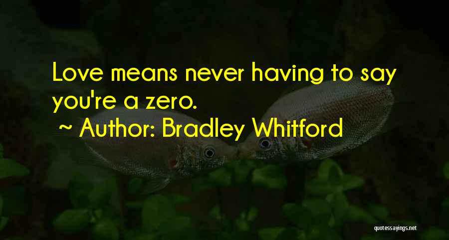 Bradley Whitford Quotes: Love Means Never Having To Say You're A Zero.