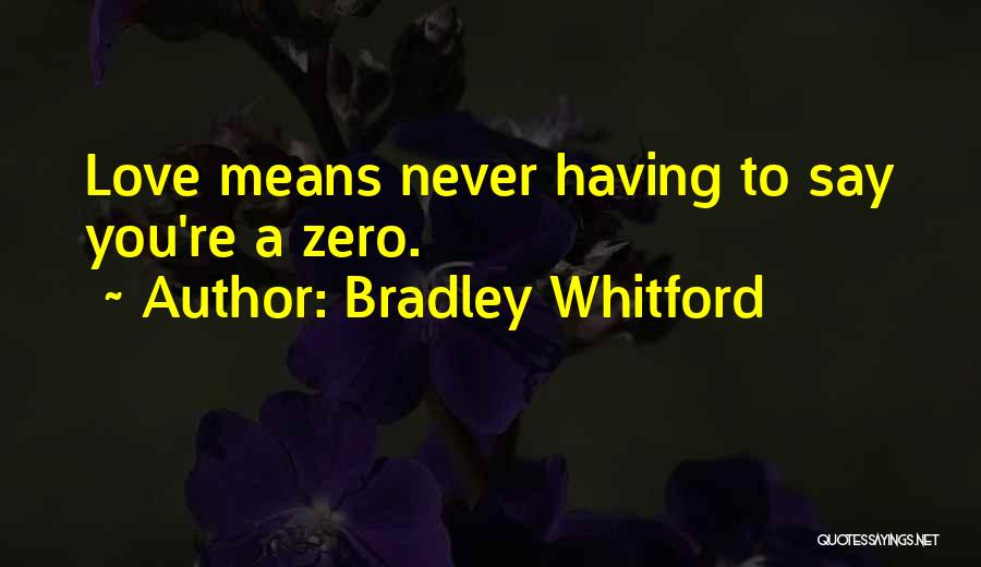 Bradley Whitford Quotes: Love Means Never Having To Say You're A Zero.