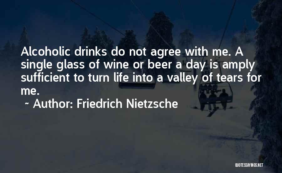Friedrich Nietzsche Quotes: Alcoholic Drinks Do Not Agree With Me. A Single Glass Of Wine Or Beer A Day Is Amply Sufficient To