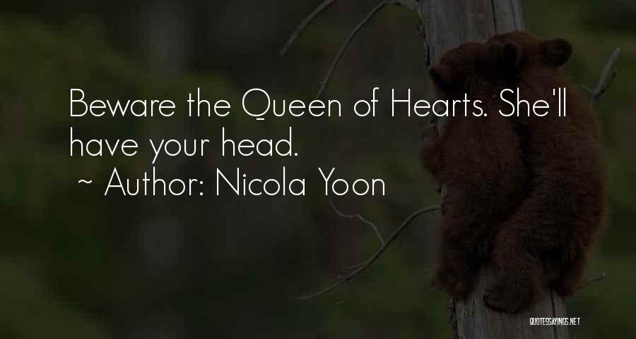 Nicola Yoon Quotes: Beware The Queen Of Hearts. She'll Have Your Head.