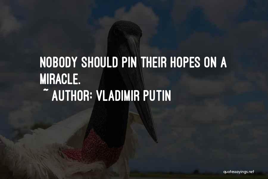 Vladimir Putin Quotes: Nobody Should Pin Their Hopes On A Miracle.