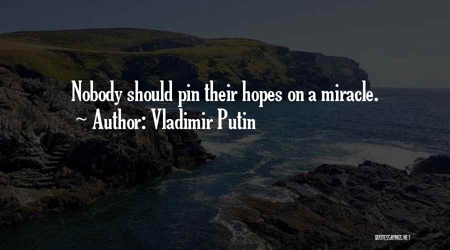 Vladimir Putin Quotes: Nobody Should Pin Their Hopes On A Miracle.