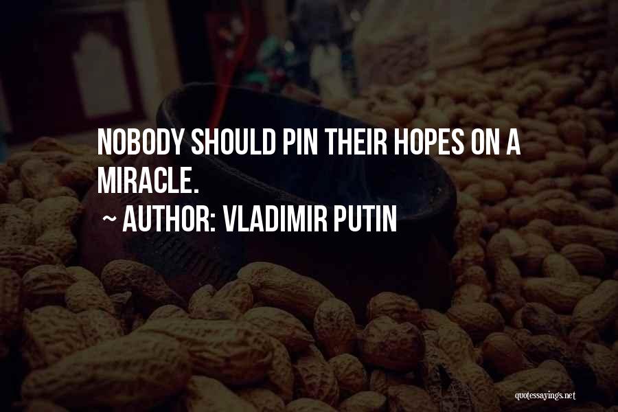 Vladimir Putin Quotes: Nobody Should Pin Their Hopes On A Miracle.