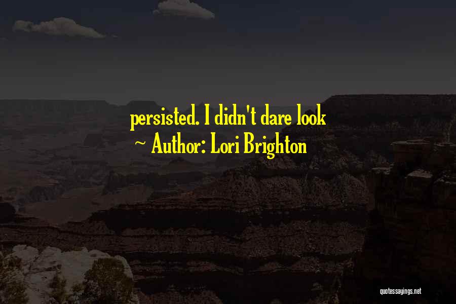 Lori Brighton Quotes: Persisted. I Didn't Dare Look
