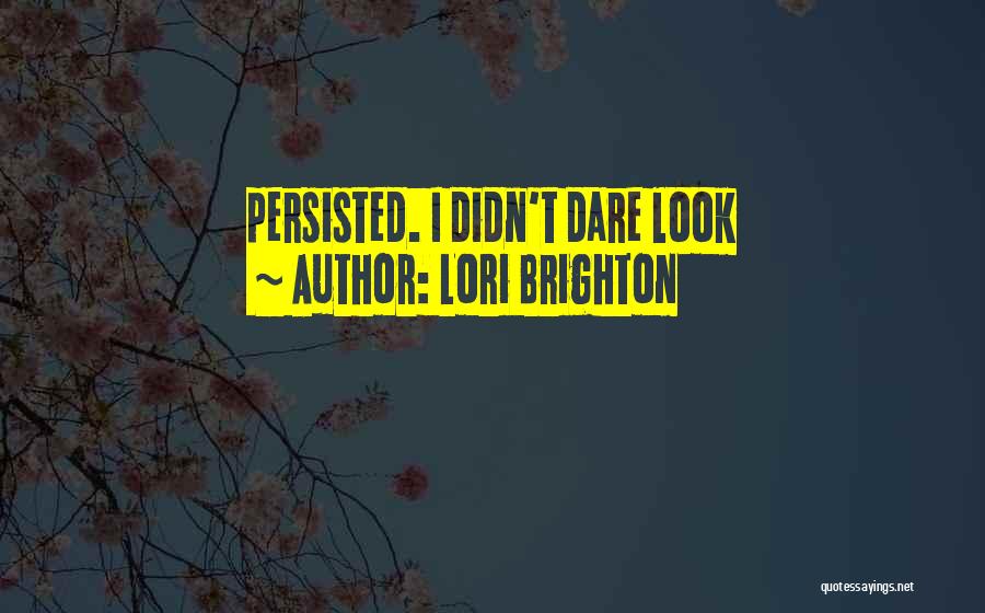 Lori Brighton Quotes: Persisted. I Didn't Dare Look
