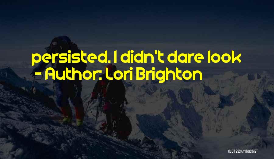 Lori Brighton Quotes: Persisted. I Didn't Dare Look