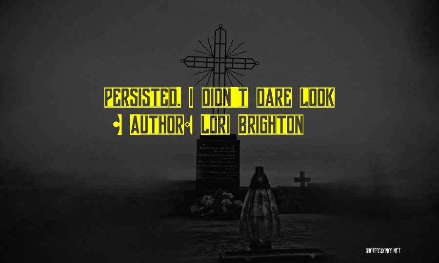 Lori Brighton Quotes: Persisted. I Didn't Dare Look