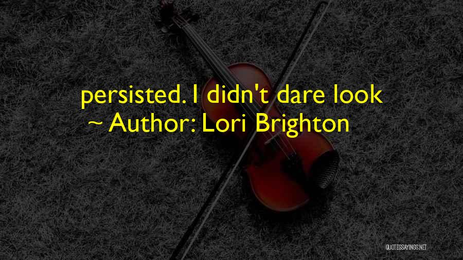 Lori Brighton Quotes: Persisted. I Didn't Dare Look
