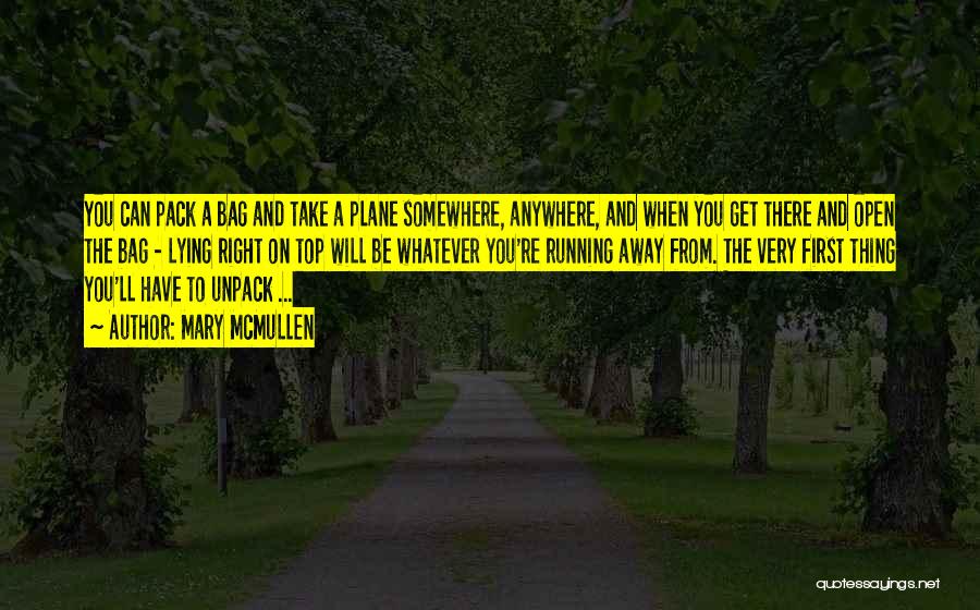 Mary McMullen Quotes: You Can Pack A Bag And Take A Plane Somewhere, Anywhere, And When You Get There And Open The Bag