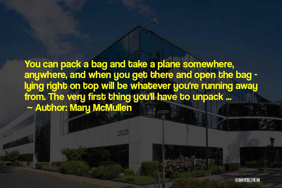 Mary McMullen Quotes: You Can Pack A Bag And Take A Plane Somewhere, Anywhere, And When You Get There And Open The Bag
