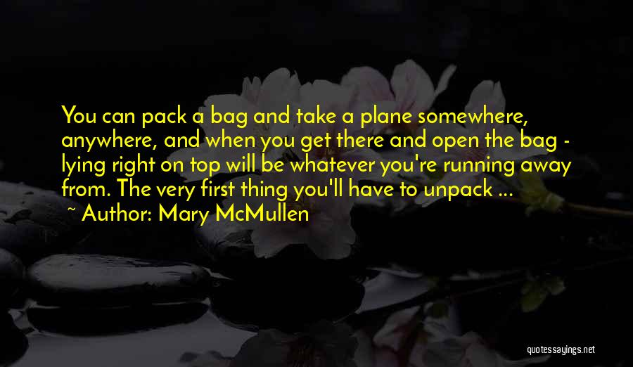 Mary McMullen Quotes: You Can Pack A Bag And Take A Plane Somewhere, Anywhere, And When You Get There And Open The Bag