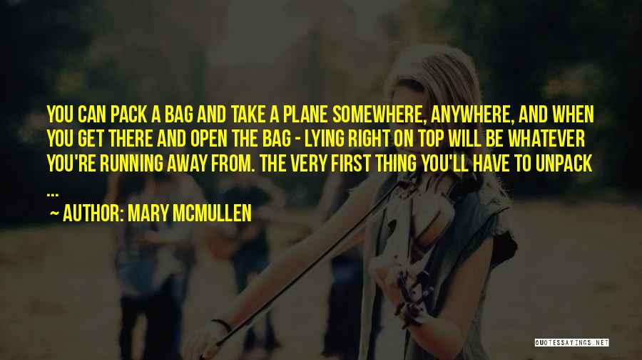 Mary McMullen Quotes: You Can Pack A Bag And Take A Plane Somewhere, Anywhere, And When You Get There And Open The Bag