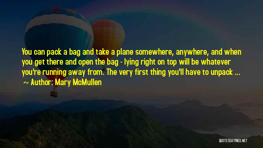 Mary McMullen Quotes: You Can Pack A Bag And Take A Plane Somewhere, Anywhere, And When You Get There And Open The Bag