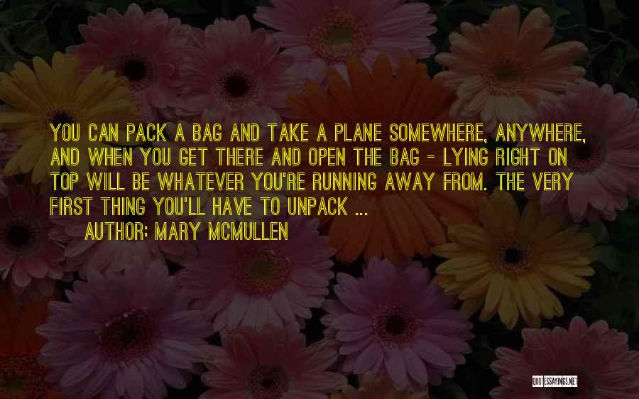 Mary McMullen Quotes: You Can Pack A Bag And Take A Plane Somewhere, Anywhere, And When You Get There And Open The Bag