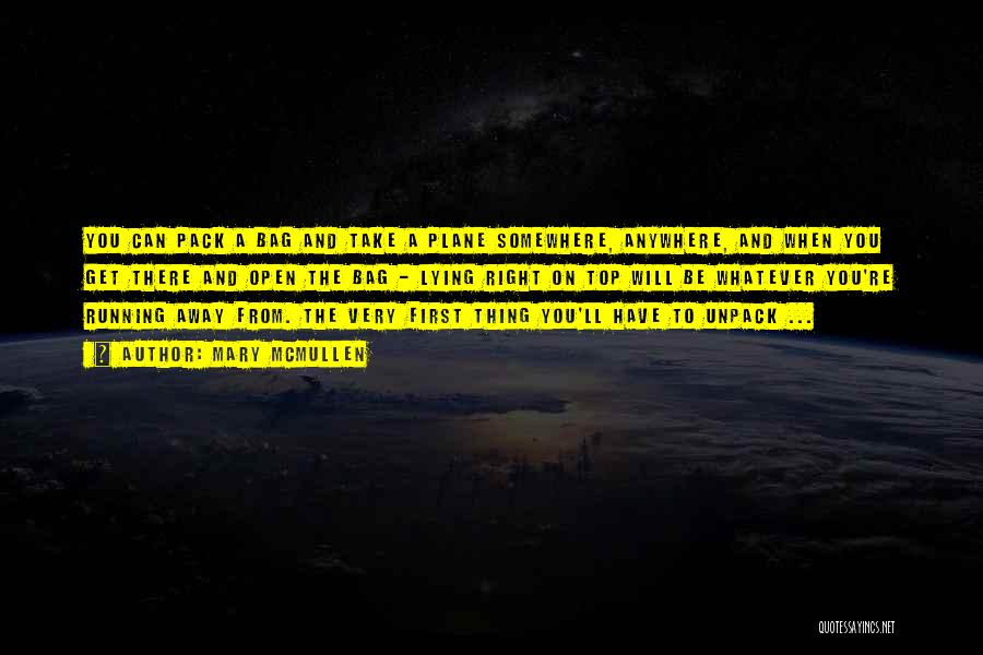 Mary McMullen Quotes: You Can Pack A Bag And Take A Plane Somewhere, Anywhere, And When You Get There And Open The Bag