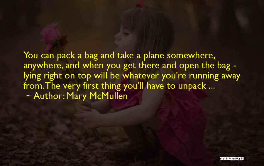 Mary McMullen Quotes: You Can Pack A Bag And Take A Plane Somewhere, Anywhere, And When You Get There And Open The Bag