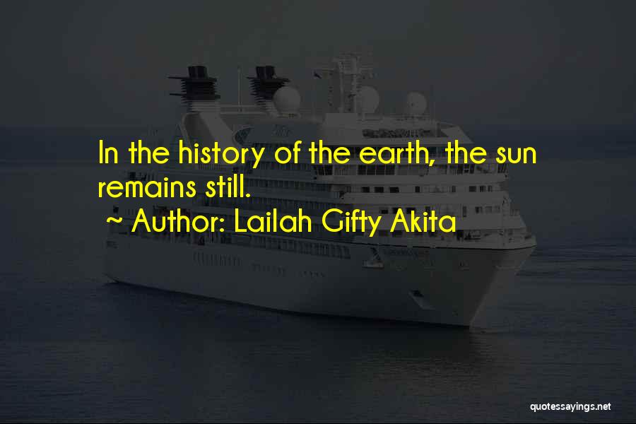 Lailah Gifty Akita Quotes: In The History Of The Earth, The Sun Remains Still.